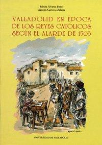 Valladolid: En época de los reyes católicos : según el Alarde de 1503 (Serie Historia y sociedad)