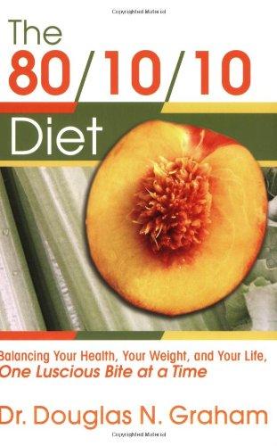 80/10/10 Diet: Balancing Your Health, Your Weight and Your Life - One Luscious Bite at a Time