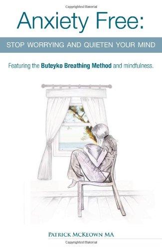 Anxiety Free: Stop Worrying and Quieten Your Mind - The Only Way to Oxygenate Your Brain and Stop Excessive and Useless Thoughts Featuring the Buteyko Breathing Method and Mindfulness