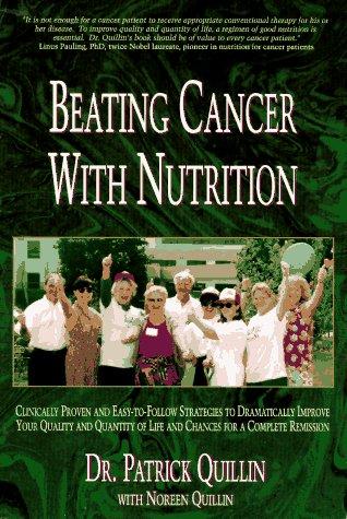 Beating Cancer with Nutrition: Clinically Proven and Easy-to-follow Strategies to Dramatically Improve Your Quality and Quantity of Life and Chances for a Complete Remission