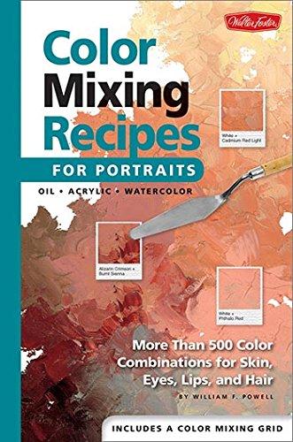 Color Mixing Recipes For Portraits: Featuring Oil and Acrylic - Plus a Special Section For Watercolor