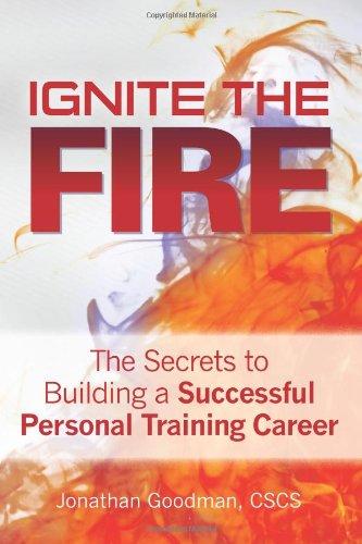 Ignite the Fire -: The Secrets to Building a Successful Personal Training Career
