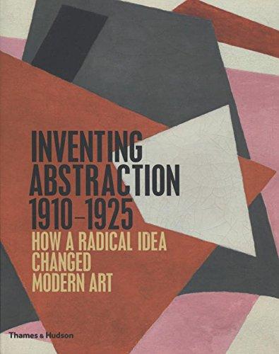 Inventing Abstraction 1910-1925: How a Radical Idea Changed Modern Art