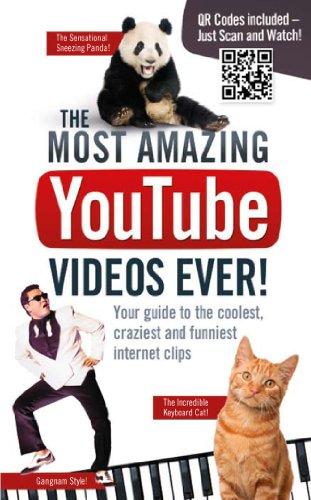Most Amazing YouTube Videos Ever! : Your Guide to the Coolest, Craziest and Funniest Internet Clips: Your Guide to the Coolest, Craziest and Funniest Clips