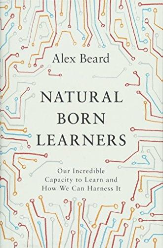 Natural Born Learners: Our Incredible Capacity to Learn and How We Can Harness It [Idioma Inglés]