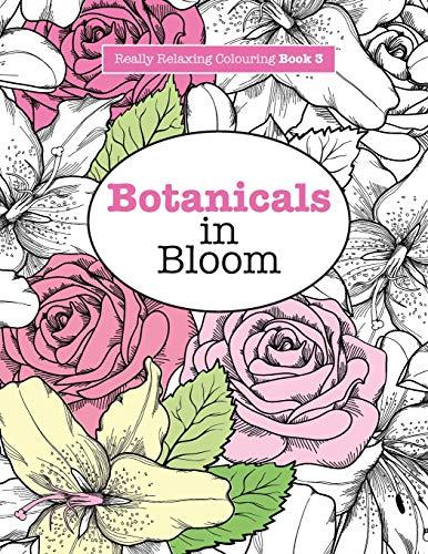 Really RELAXING Colouring Book 3: Botanicals in Bloom: A Fun, Floral Colouring Adventure: Volume 3 (Really RELAXING Colouring Books)