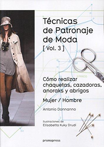 Técnicas de patronaje de moda vol. 3:  Cómo realizar chaquetas, cazadoras, anoraks y abrigos. Mujer / Hombre