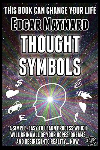 Thought Symbols: A Simple, Easy to Learn Process Which Will Bring All of Your Hopes, Dreams and Desires into Reality... Now