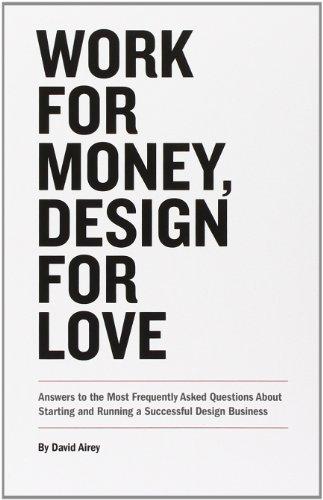 Work for Money, Design for Love: Answers to the Most Frequently Asked Questions About Starting and Running a Successful Design Business (Voices That Matter)